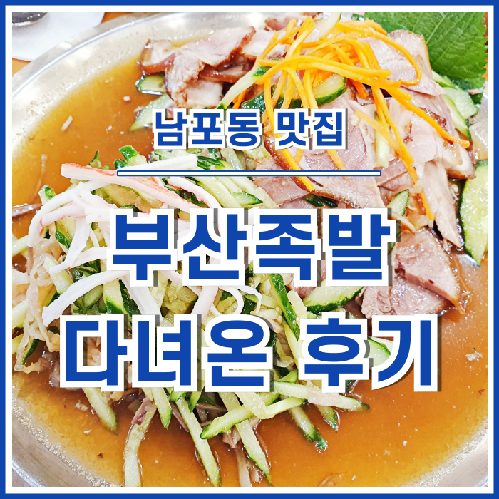  [남포동맛집] 부산의 명물인 냉채족발 먹으러 부산족발 다녀온 후기