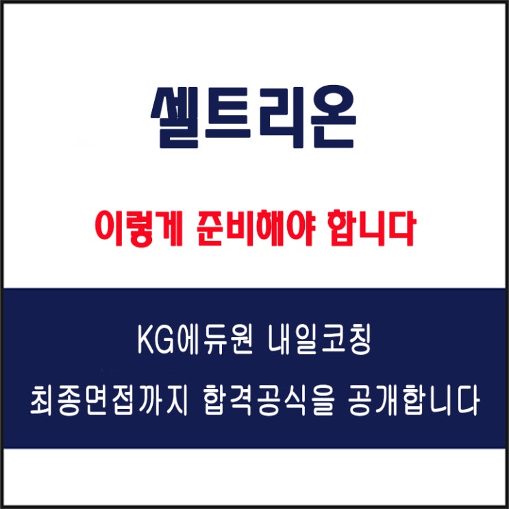  셀트리온 채용, 면접 컨설팅 학원, 면접 예상 질문과 준비 방법 및 주의할 점, KG에듀원 내일코칭