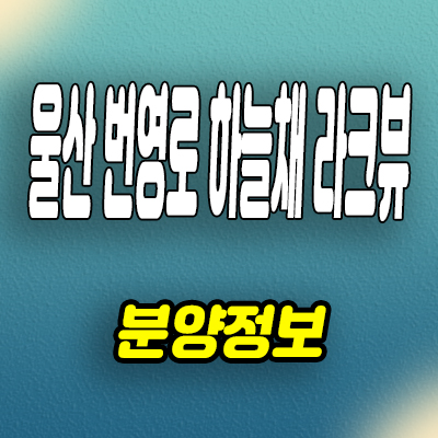  울산 야음동 번영로 하늘채 라크뷰 신축 아파트 분양가