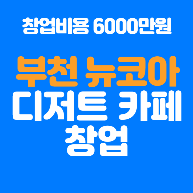  뉴코아 부천점 디저트카페 창업비용 6천만원