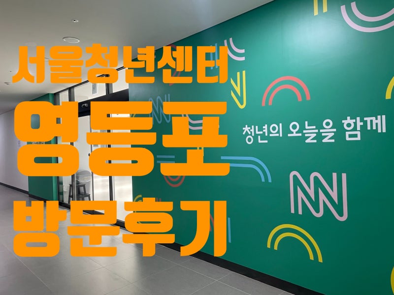 [공간 후기] 구 영등포오랑(현:서울청년센터 영등포) 방문 후기 무료이용이 가능한 청년공간....
