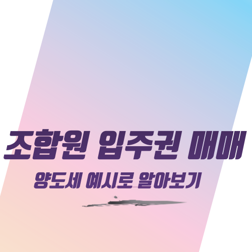  조합원 입주권 매매 양도세 예시로 알아보기