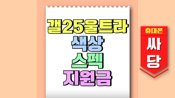 갤25 울트라 색상 스펙 지원금 혜택 정리! 갤25 울트라 색상 스펙 지원금 혜택 정리!