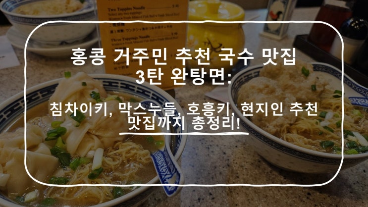  홍콩 거주민이 추천하는 국숫집 총정리 3. 완탕면 Wonton Noodle: 침차이키, 막스누들, 호흥키, 막만키 현지인맛집