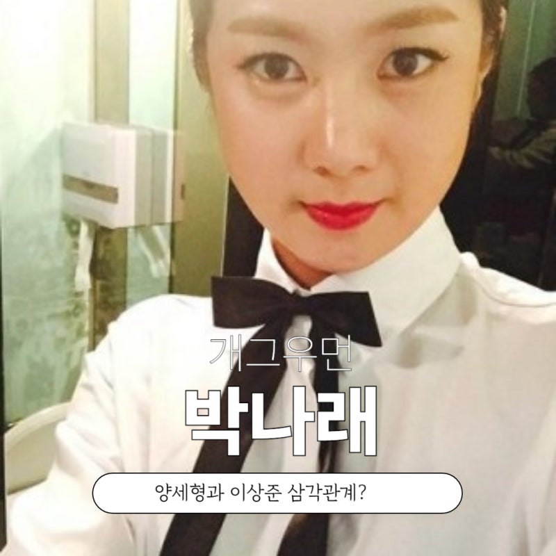 개그우먼 박나래 양세형 이상준 삼각관계 프로필 나이 인스타