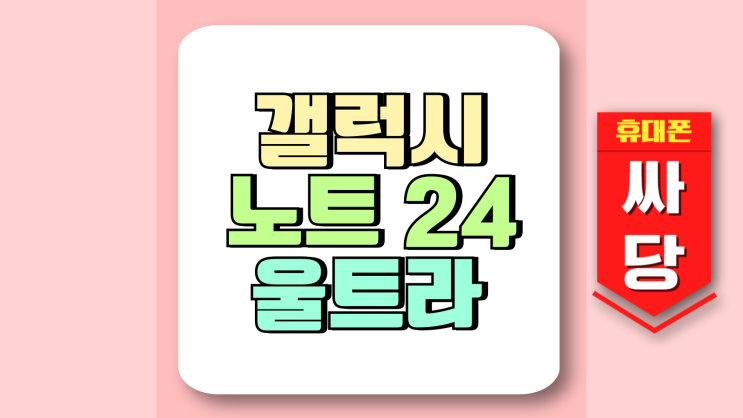 갤럭시 노트 24 울트라 출시일 스펙 가격 총정리 갤럭시 노트 24 울트라 출시일 스펙 가격 총정리