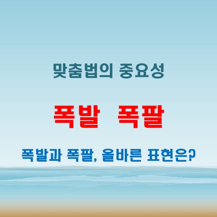  폭발과 폭팔, 발음은 비슷하지만 맞춤법은 다르다