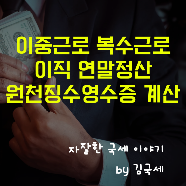  이중근로 복수근로 이직 연말정산 합산 원천징수영수증 계산 방법