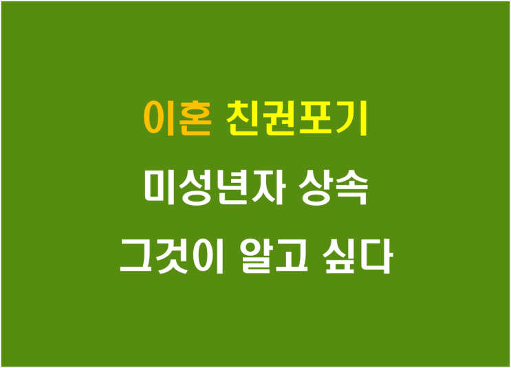  이혼 친권 포기 미성년자 상속 그것이 알고 싶다