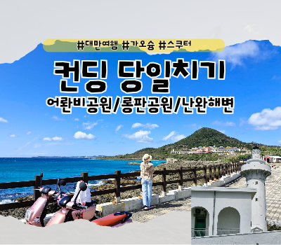  [대만여행] 가오슝 컨딩 당일치기 :: 컨딩 익스프레스 버스 예약, 스쿠터 대여, 코스 추천 (어롼비, 롱판, 난완 일몰)