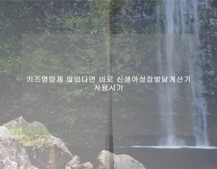  키즈영양제 많았다면 바로 신생아성장발달계산기 사용시기