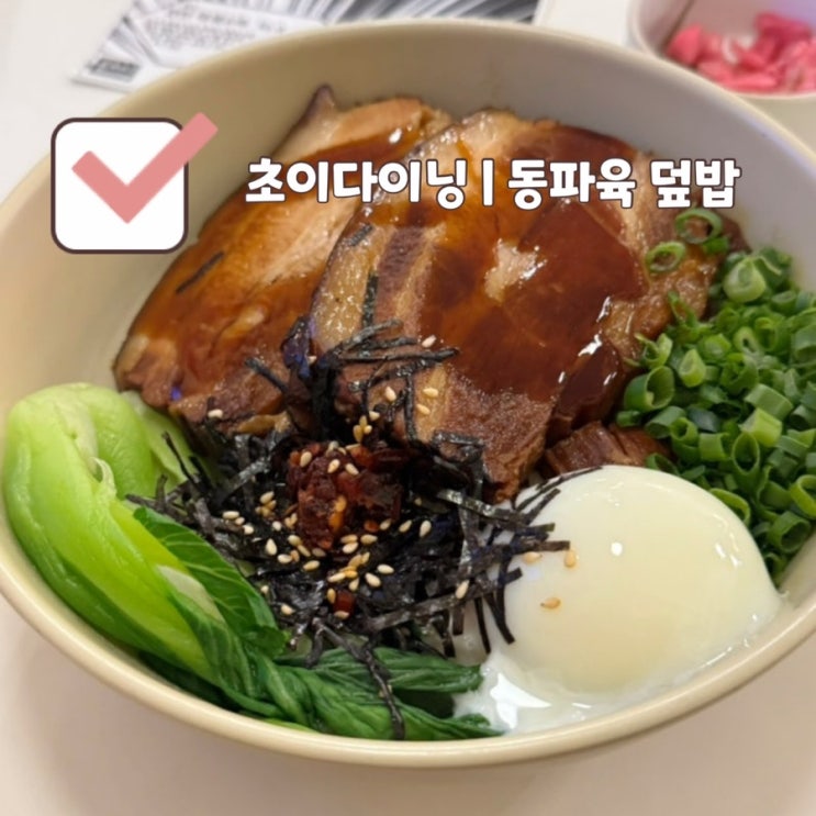  [신논현역 맛집] 초이다이닝 강남점 | 만찢남 동파육 덮밥 콜라보 독특한 메뉴 후기