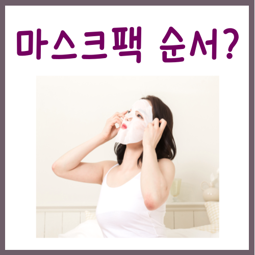  마스크팩 순서, 성패를 가르는 딱 1가지