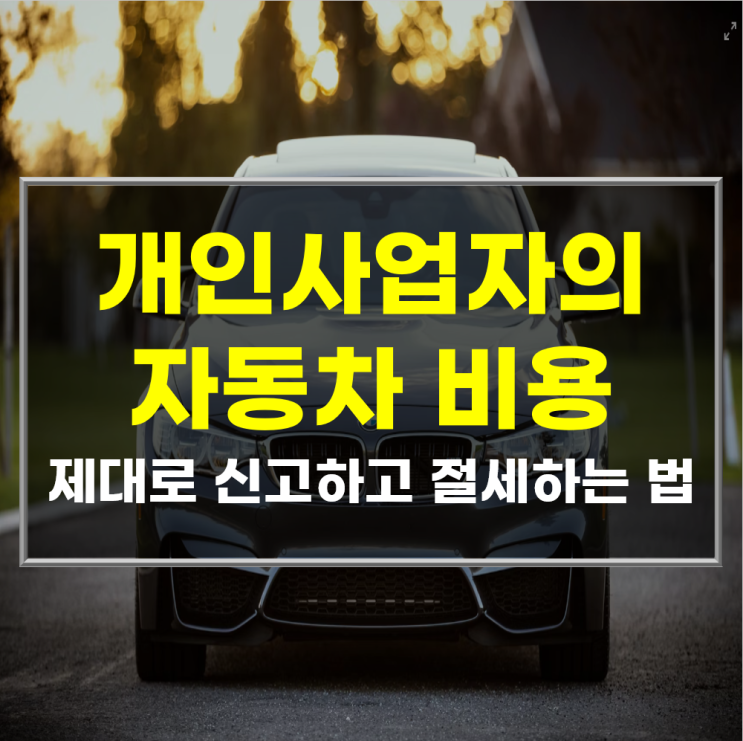  알아두면 돈이 되는 개인사업자 차량 경비처리 노하우
