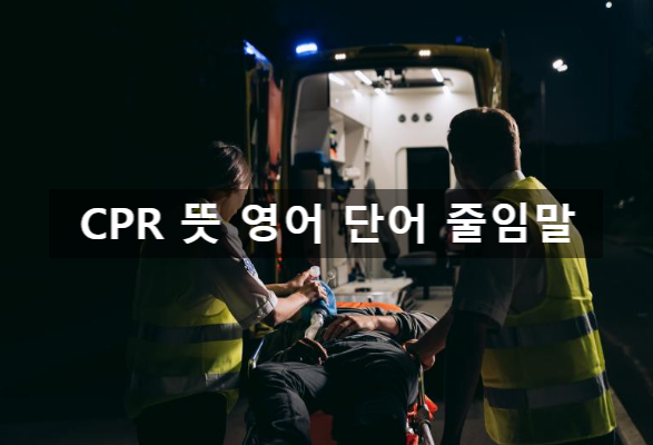 심정지 응급 처치 영어로 CPR 뜻 심폐소생술 영어 단어 줄임말