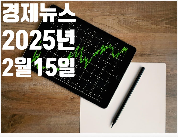 2025년 2월 15일 경제뉴스