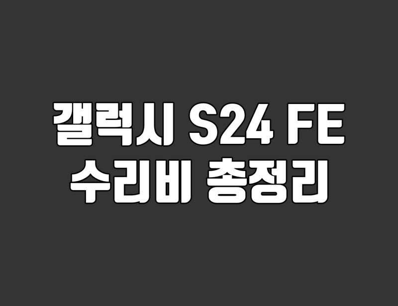 갤럭시 S24 FE 수리비 총정리. 디스플레이·배터리·카메라 교체 비용 확인