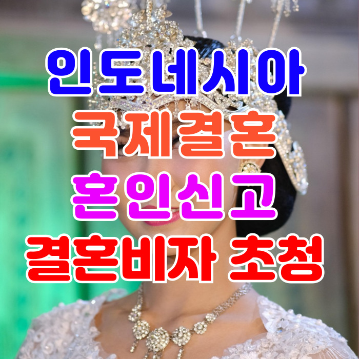 인도네시아 국제결혼 인니 여자친구와 혼인신고 결혼비자 F6 초청 방법 인도네시아 국제결혼 인니 여자친구와 혼인신고 결혼비자 F6 초청 방법
