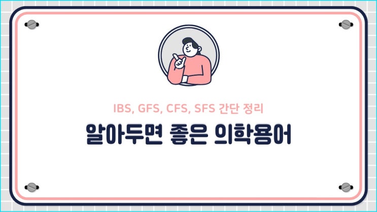  알아두면 좋은 의학용어 IBS, GFS, CFS, SFS 간단 정리