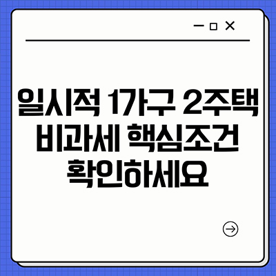  일시적 1가구 2주택 비과세 핵심조건 확인하세요
