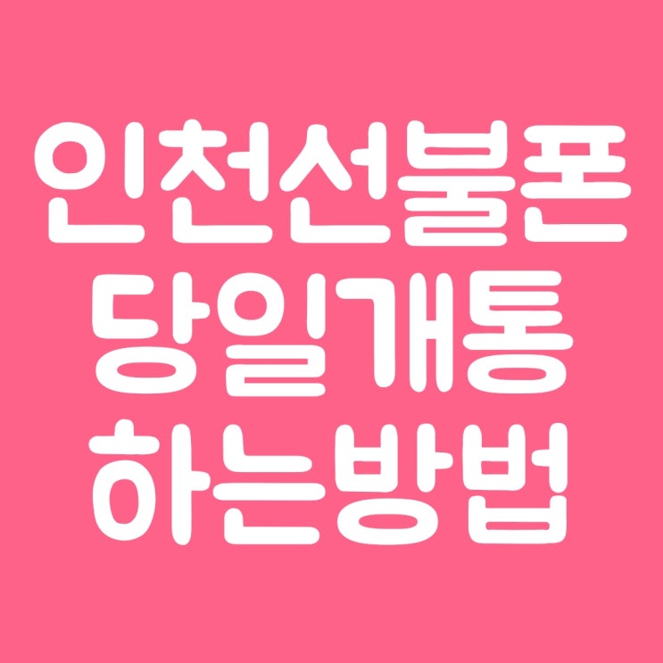  인천선불폰 당일 개통 하는 방법