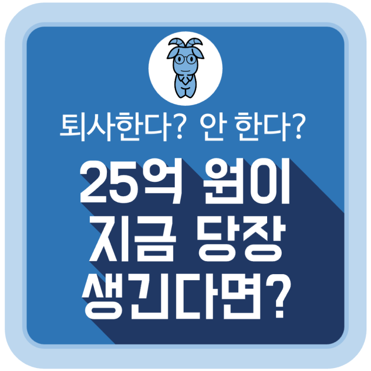 25억이 지금 당장 생긴다면 퇴사한다? 안 한다? 25억이 지금 당장 생긴다면 퇴사한다? 안 한다?