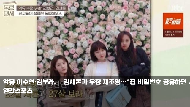 악뮤 이수현·김보라, 故김새론과 우정 재조명…“집 비밀번호... 