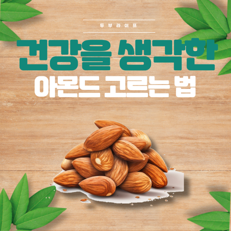  건강을 생각한 아몬드 고르는 법 견과류 보관법 효능 효과 부작용 요로결석 발암물질 아플라톡신 불포화지방산 마그네슘 하루섭취량