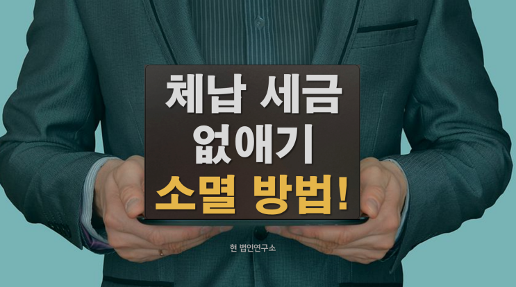  국세소멸시효완성! 체납세금 없애기-반드시 알아야 할 정보