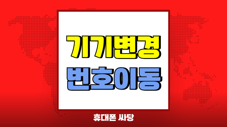 핸드폰 기기변경 방법 번호이동 차이 장단점 핸드폰 기기변경 방법 번호이동 차이 장단점