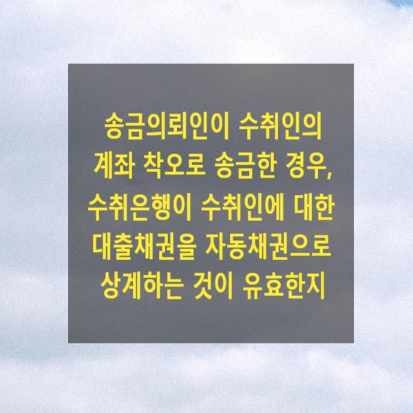 송금의뢰인이 수취인의 계좌 착오로 송금한 경우, 수취은행이 수취인에 대한 대출채권을 자동채권으로 하여 상계하는 것이 유효한지