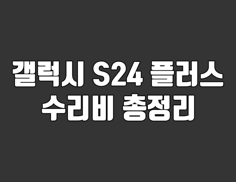 갤럭시 S24 플러스 수리비 총정리. 디스플레이·배터리·카메라 교체 비용 확인