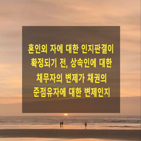  혼인외 자에 대한 인지판결이 확정되기 전, 상속인에 대한 채무자의 변제가 채권의 준점유자에 대한 변제로서 적법한지