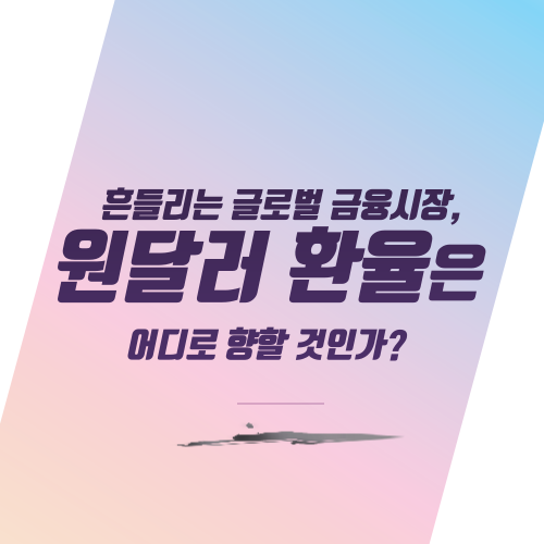  흔들리는 글로벌 금융시장, 원 달러 환율은 어디로 향할 것인가?