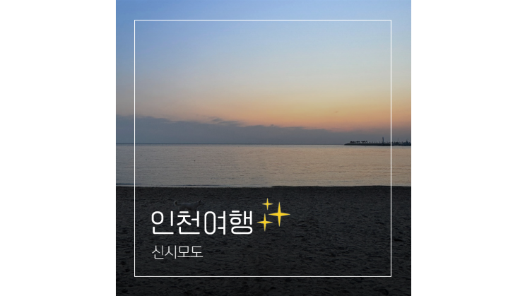 서울근교 바다 인천 신시모도 당일치기 여행지 추천 서울근교 바다 인천 신시모도 당일치기 여행지 추천