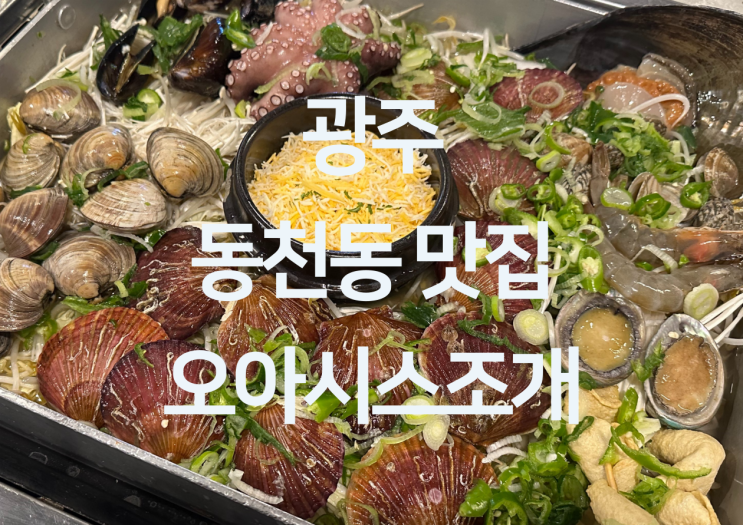  광주 동천동 맛집 - 동천동 조개전골 조개구이 맛집 술집  "오아시스조개 동천점"