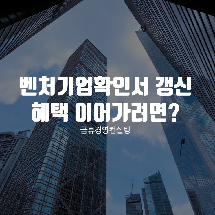  벤처기업확인서갱신 혜택 이어가고 싶다면?