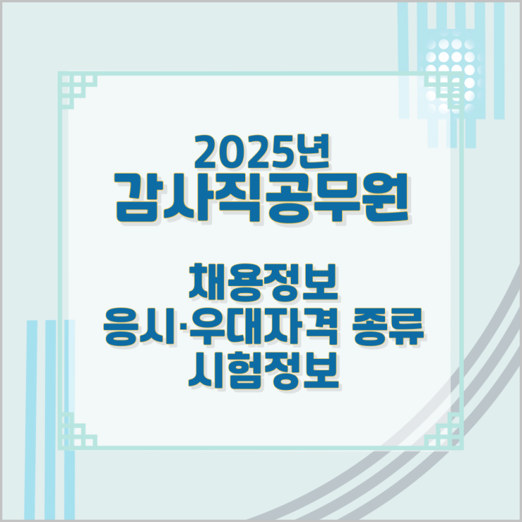 2025년 감사직공무원 채용정보와 응시·우대자격 종류 및 시험정보 2025년 감사직공무원 채용정보와 응시·우대자격 종류 및 시험정보