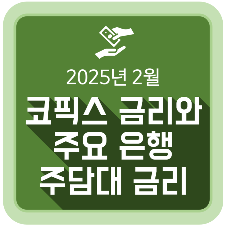 2월 코픽스(COFIX) 금리와 주요 은행 주택담보대출 금리 동향 (2025.2.19) 2월 코픽스(COFIX) 금리와 주요 은행 주택담보대출 금리 동향 (2025.2.19)