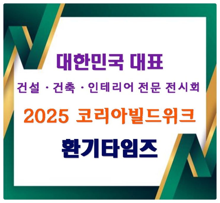 『참관기』 대한민국 대표 건설·건축·인테리어 전문 전시회_2025 코리아빌드위크_환기타임즈 『참관기』 대한민국 대표 건설·건축·인테리어 전문 전시회_2025 코리아빌드위크_환기타임즈