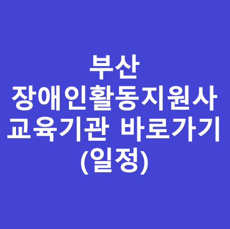 부산 장애인활동지원사 교육기관 바로가기 (일정)