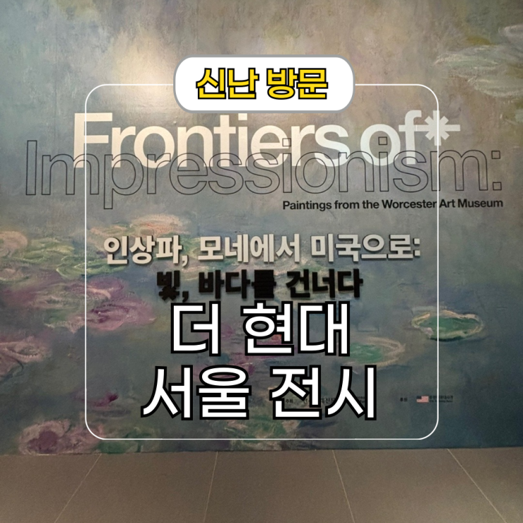  더현대 서울 전시회 인상파, 모네에서 미국으로 아쉬운 후기