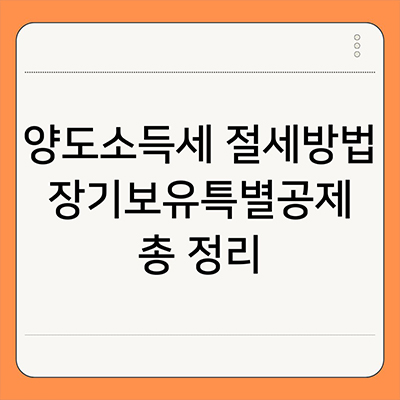  양도소득세 절세방법 장기보유특별공제 총 정리
