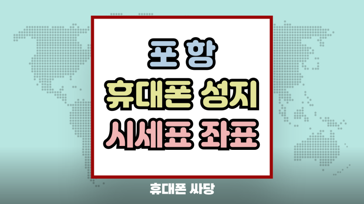  포항 휴대폰 성지 카페 핸드폰 시세표 좌표 체크