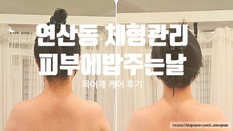  연산동 체형관리 '피부에밥주는날' 목어깨관리 후기