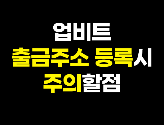  업비트 출금주소 등록시 반드시 주의해야할 것