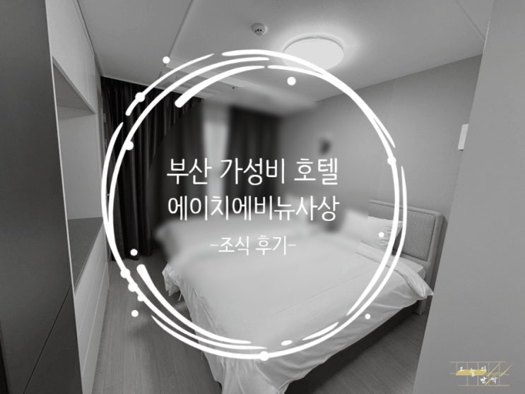  [7박8일 부산여행기]1. 숙소편: 가성비 가득 신축 레지던스 호텔 <에이치에비뉴 사상>
