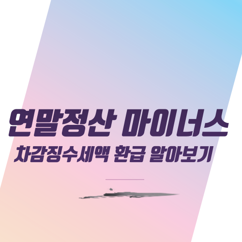  연말정산 마이너스 차감징수세액 환급 알아보기