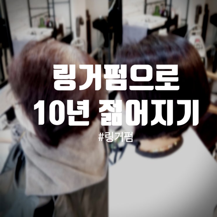 10년 젊어지는 머리스타일, 동안 효과 200% 링거펌 추천!