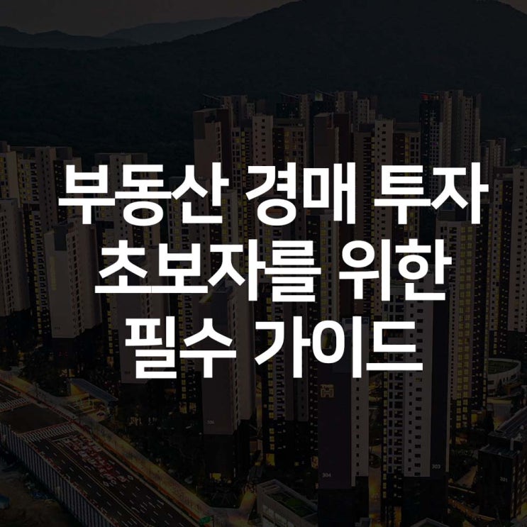  부동산 경매 투자, 초보자를 위한 필수 가이드